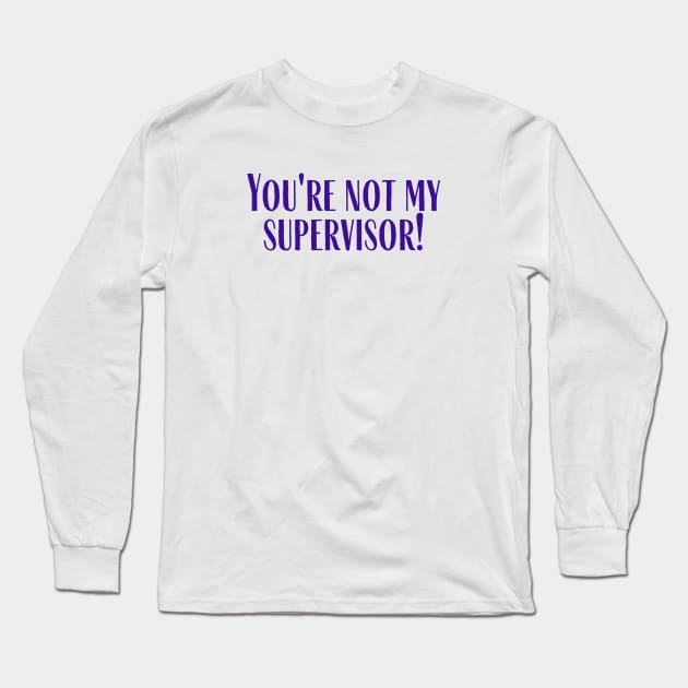 My Supervisor Long Sleeve T-Shirt by ryanmcintire1232